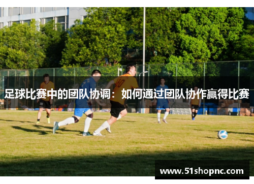 足球比赛中的团队协调：如何通过团队协作赢得比赛